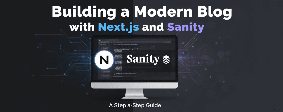 Building a Modern Blog with Next.js and Sanity: A Step-by-Step Guide